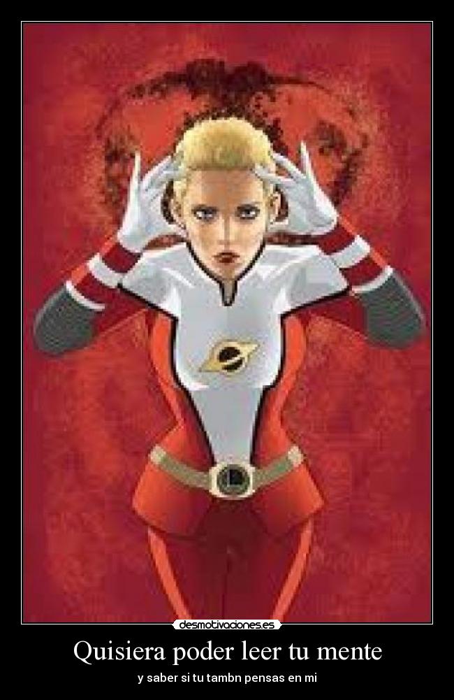 Quisiera poder leer tu mente - y saber si tu tambn pensas en mi