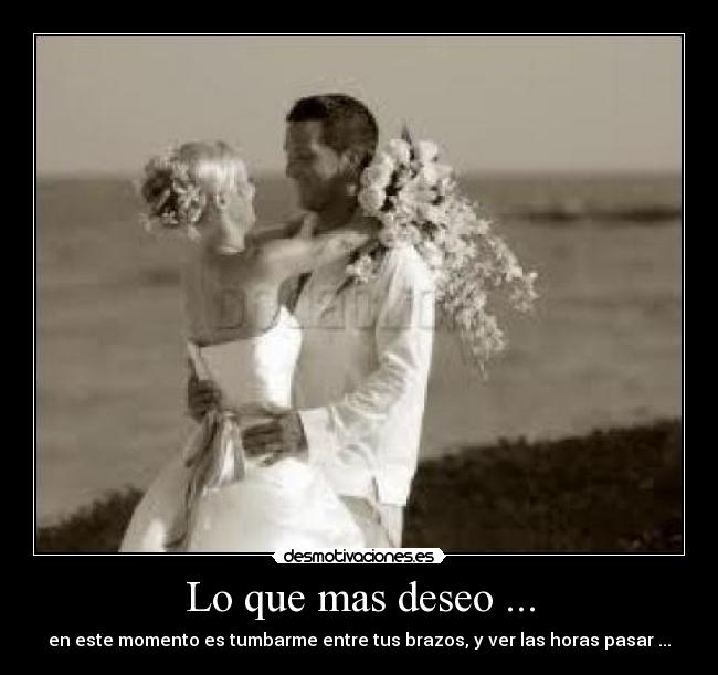 Lo que mas deseo ... -