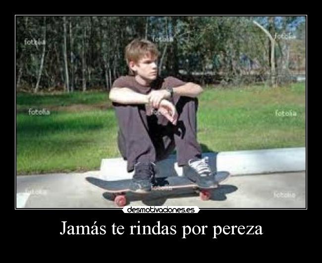 Jamás te rindas por pereza -