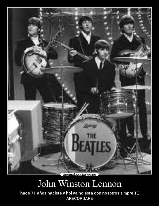 John Winston Lennon - hace 71 años naciste y hoi ya no esta con nosotros simpre TE ARECORDARE