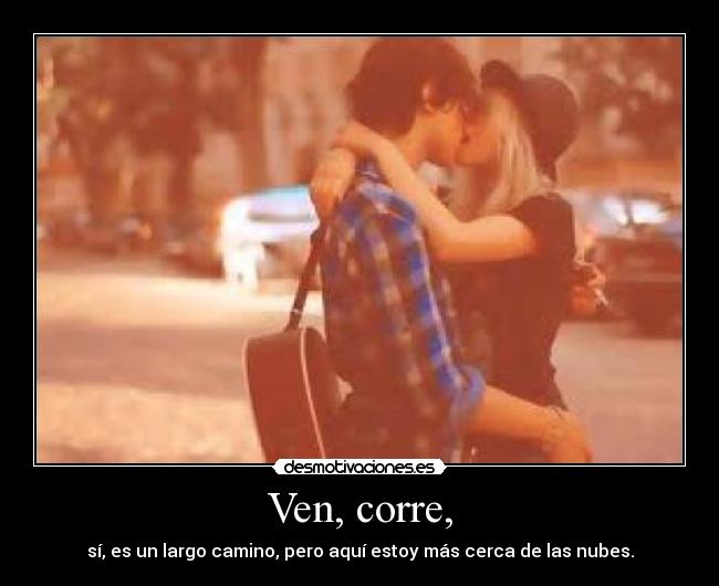 Ven, corre, -