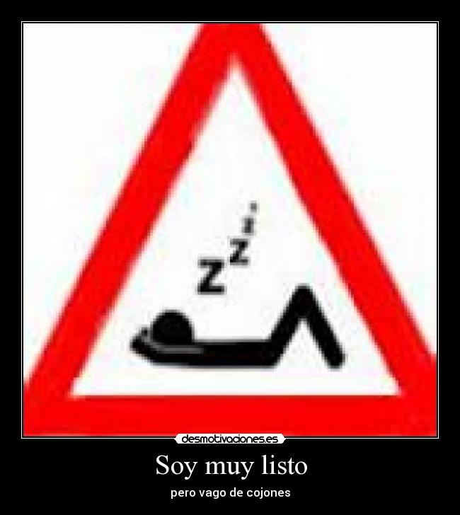 Soy muy listo - pero vago de cojones