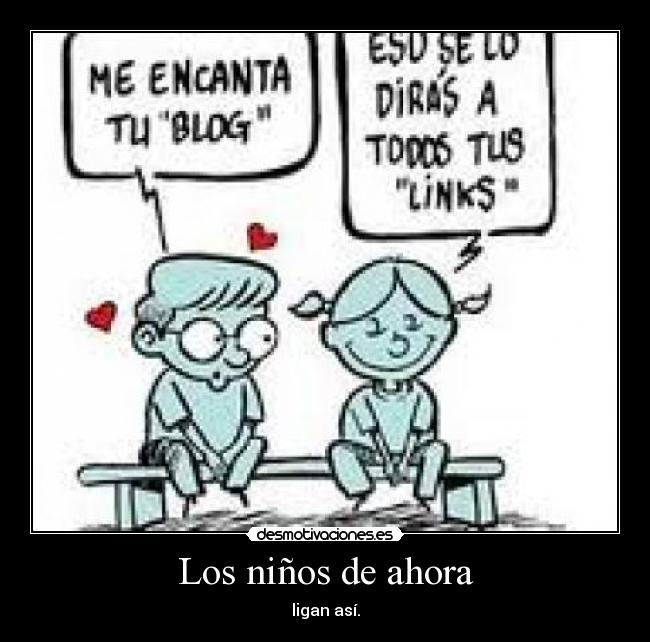 Los niños de ahora - ligan así.