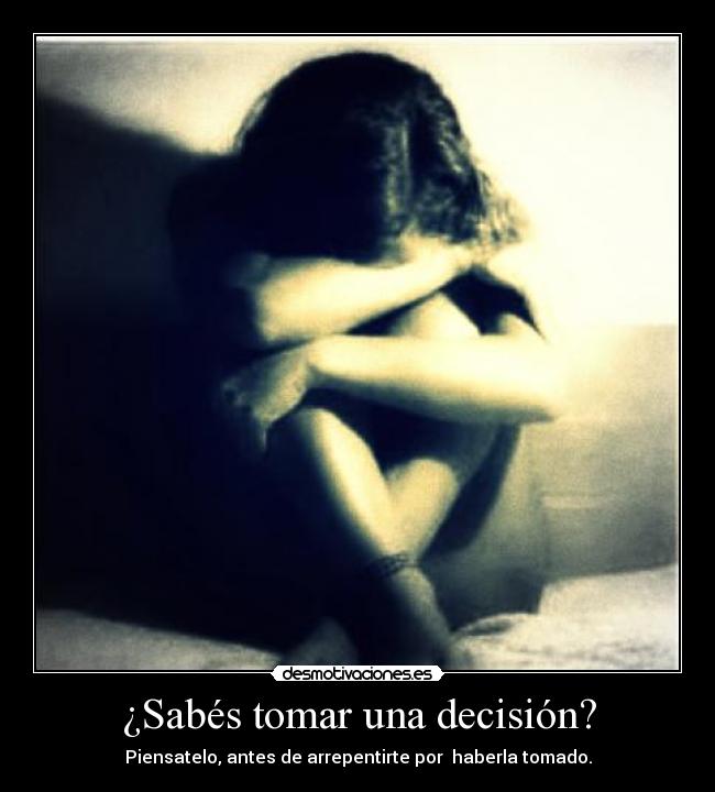 ¿Sabés tomar una decisión? - Piensatelo, antes de arrepentirte por haberla tomado.