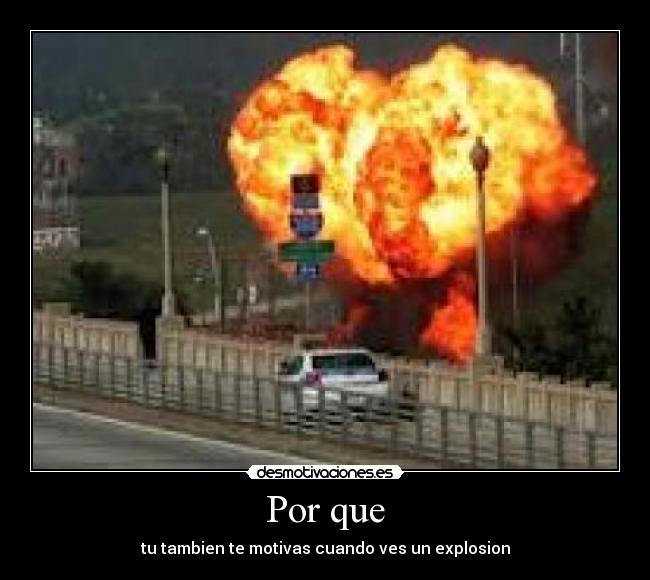 Por que - tu tambien te motivas cuando ves un explosion