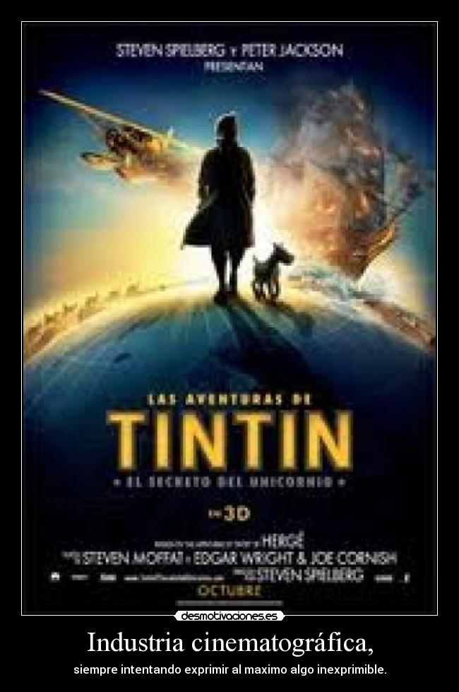 Industria cinematográfica, - siempre intentando exprimir al maximo algo inexprimible.