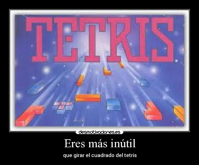 Eres más inútil - que girar el cuadrado del tetris