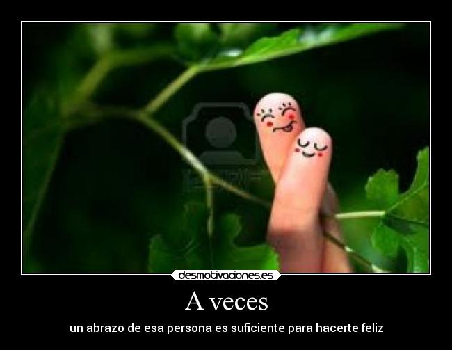 A veces - un abrazo de esa persona es suficiente para hacerte feliz