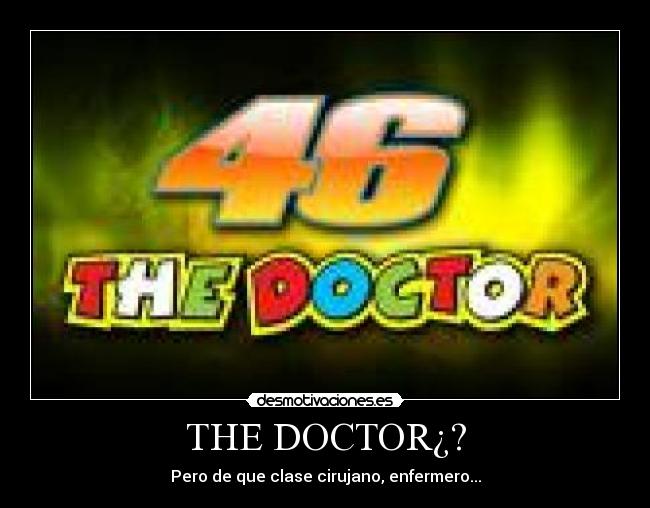 THE DOCTOR¿? - Pero de que clase cirujano, enfermero...