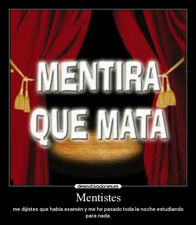 Mentistes - me dijistes que había examén y me he pasado toda la noche estudiando para nada.