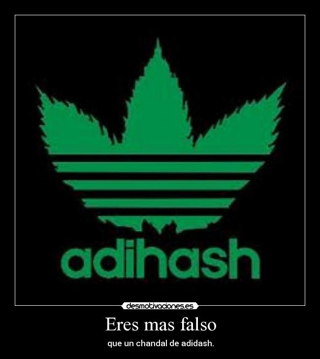 Eres mas falso - que un chandal de adidash.