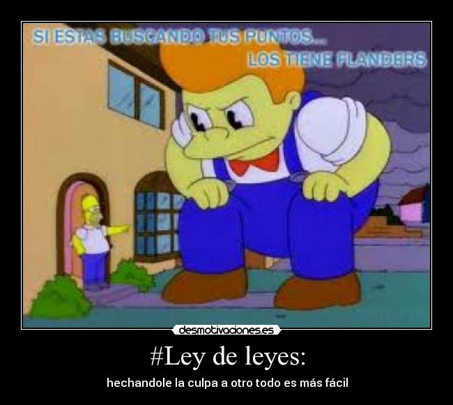 #Ley de leyes: - hechandole la culpa a otro todo es más fácil