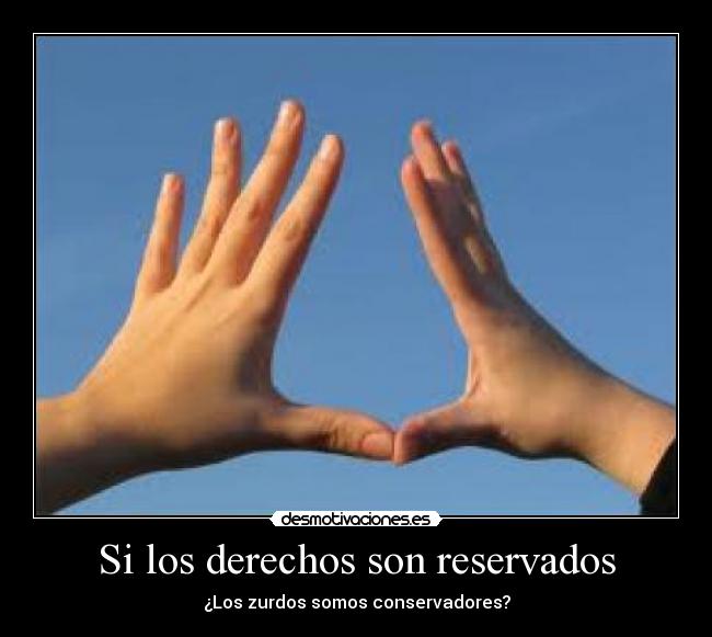 Si los derechos son reservados - ¿Los zurdos somos conservadores?