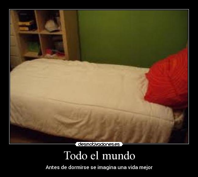 Todo el mundo - Antes de dormirse se imagina una vida mejor