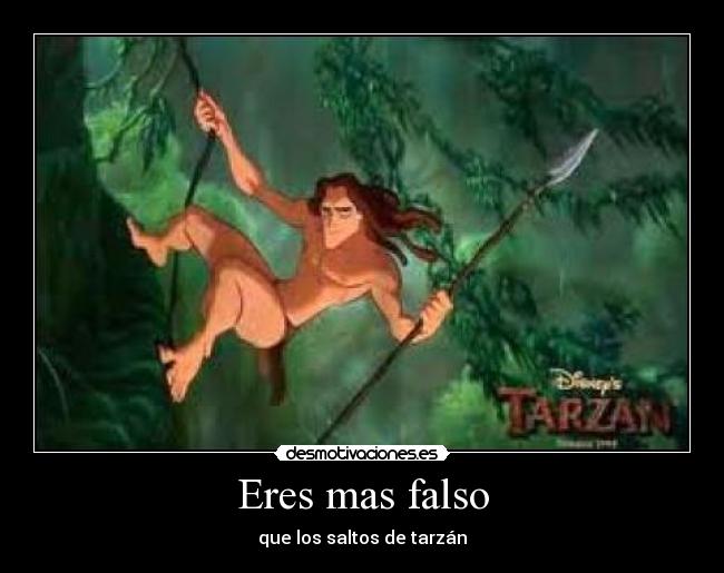 Eres mas falso - que los saltos de tarzán