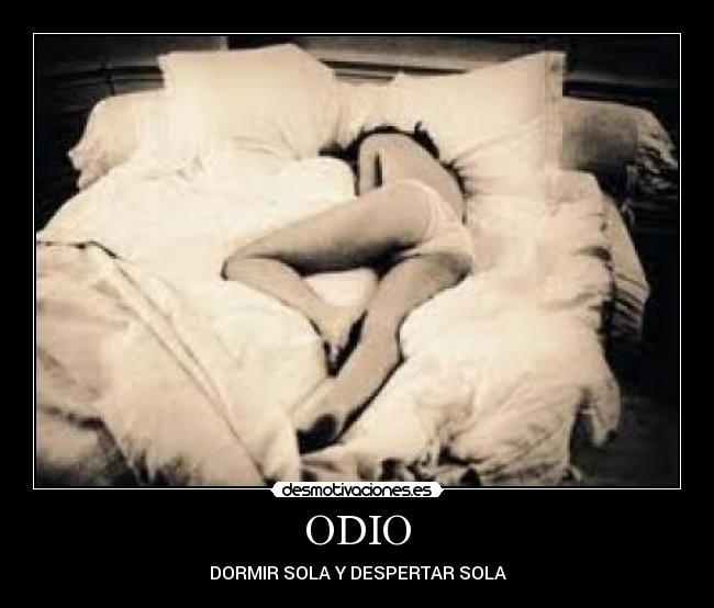 ODIO - DORMIR SOLA Y DESPERTAR SOLA