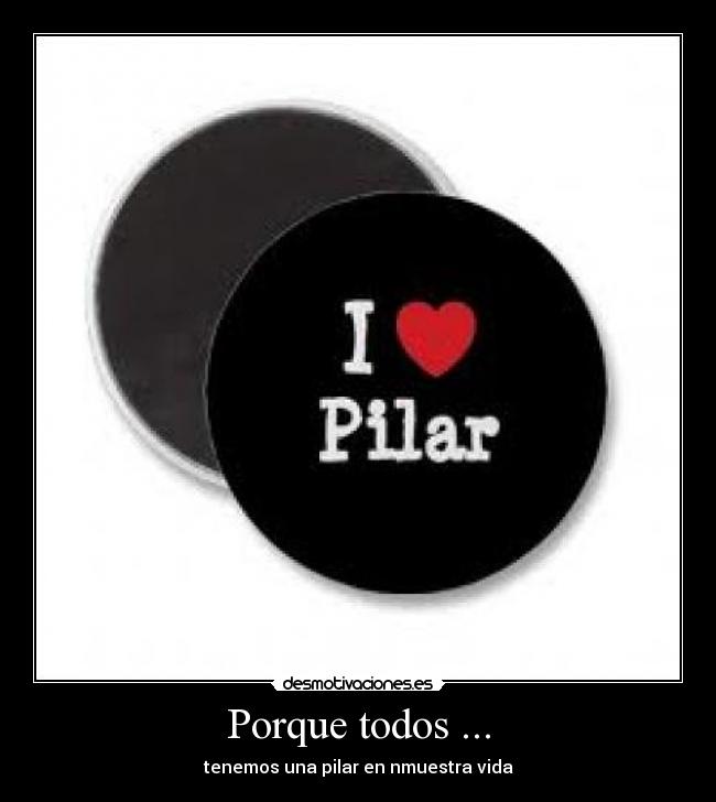 Porque todos ... - tenemos una pilar en nmuestra vida