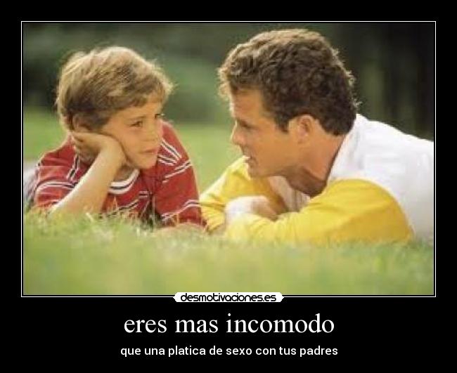 eres mas incomodo - que una platica de sexo con tus padres