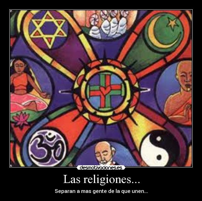 Las religiones... - Separan a mas gente de la que unen...
