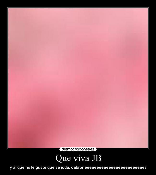 Que viva JB - y al que no le guste que se joda, cabroneeeeeeeeeeeeeeeeeeeeeeeees
