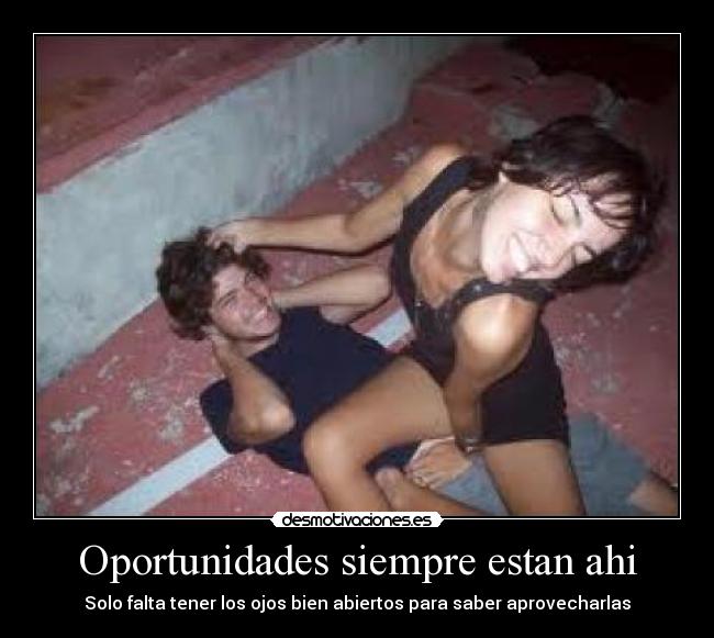 Oportunidades siempre estan ahi - Solo falta tener los ojos bien abiertos para saber aprovecharlas
