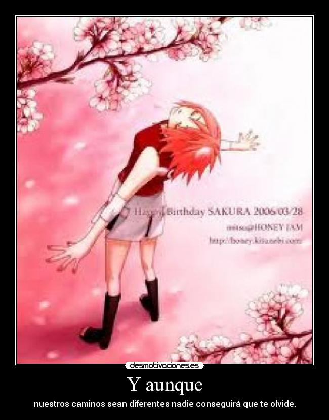 Y aunque - nuestros caminos sean diferentes nadie conseguirá que te olvide.