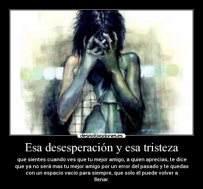 Esa desesperación y esa tristeza - 