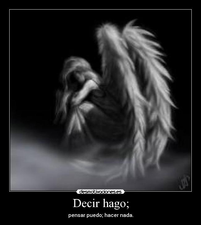 Decir hago; - pensar puedo; hacer nada.