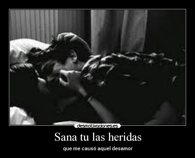 Sana tu las heridas - que me causó aquel desamor