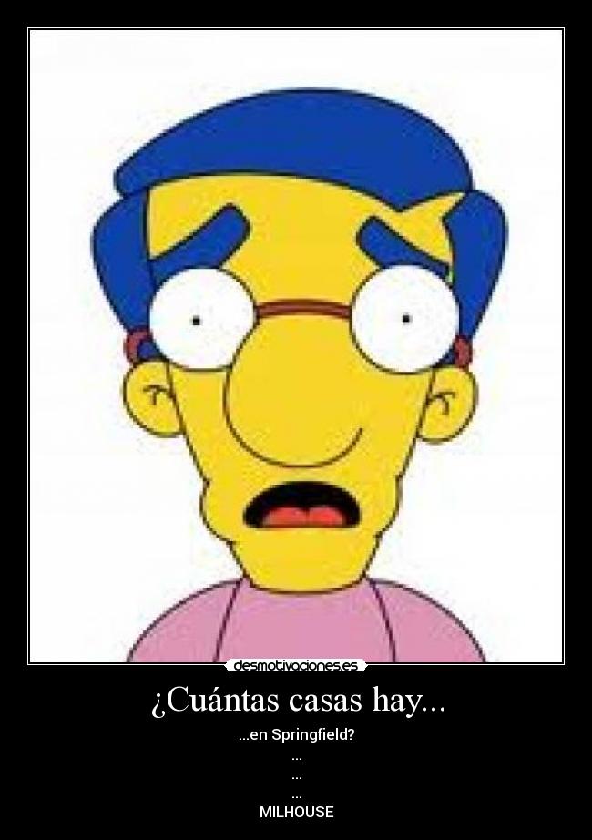 ¿Cuántas casas hay... - ...en Springfield?
...
...
...
MILHOUSE