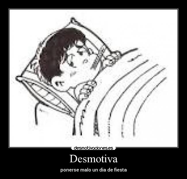 Desmotiva - ponerse malo un dia de fiesta
