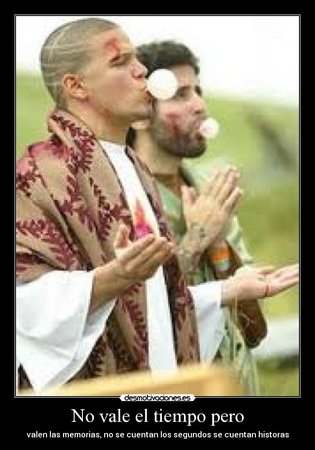 No vale el tiempo pero - valen las memorias, no se cuentan los segundos se cuentan historas