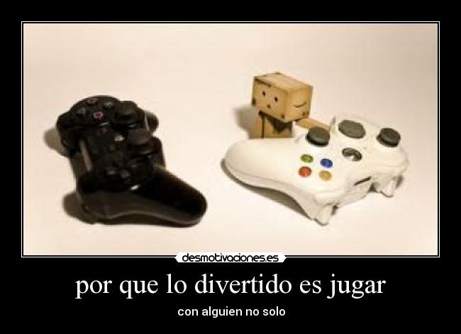 por que lo divertido es jugar - con alguien no solo