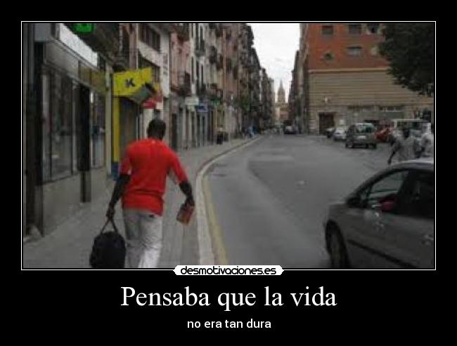 Pensaba que la vida - no era tan dura