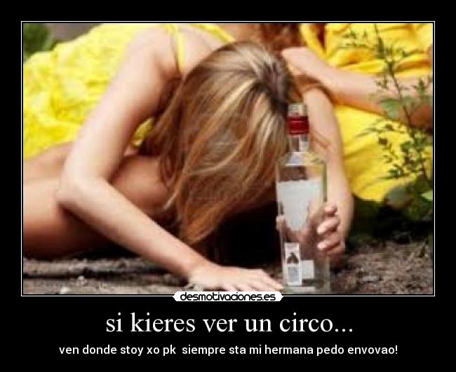 si kieres ver un circo... - ven donde stoy xo pk siempre sta mi hermana pedo envovao!