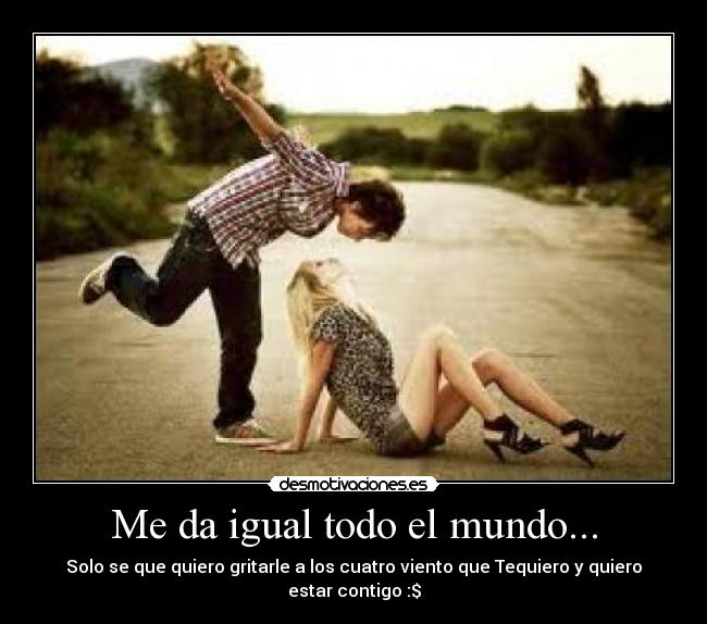 Me da igual todo el mundo... -