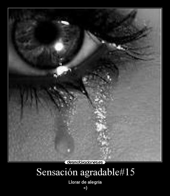 Sensación agradable#15 - Llorar de alegría
=)