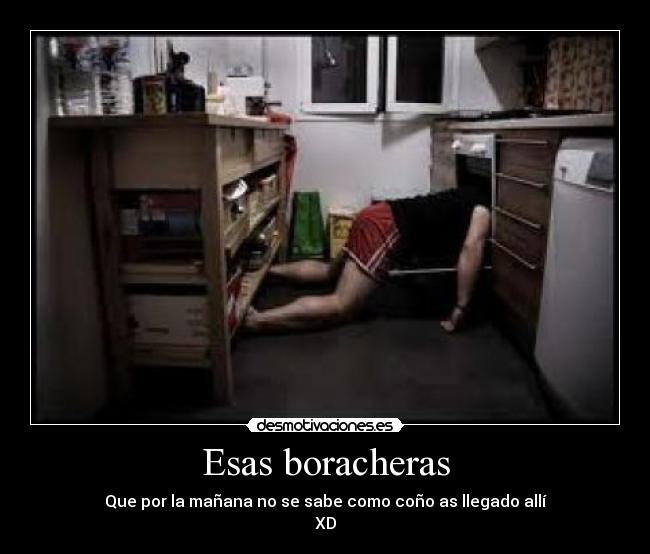 Esas boracheras - Que por la mañana no se sabe como coño as llegado allí
XD
