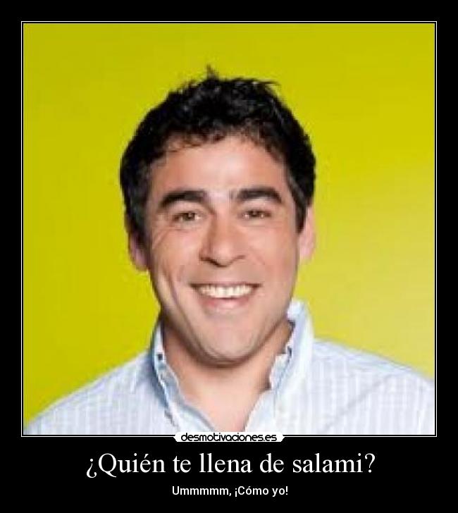 ¿Quién te llena de salami? -