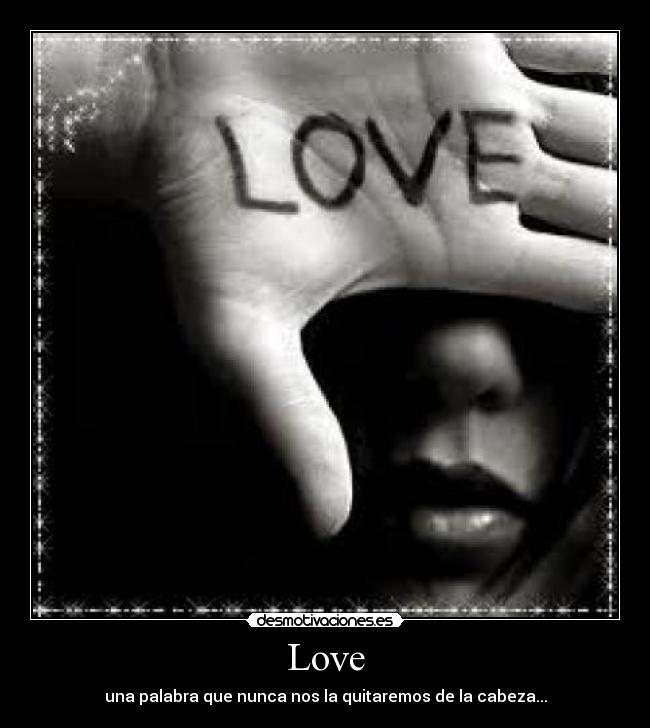 Love - una palabra que nunca nos la quitaremos de la cabeza...