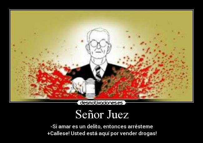 Señor Juez - -Si amar es un delito, entonces arrésteme
+Callese! Usted está aquí por vender drogas!
