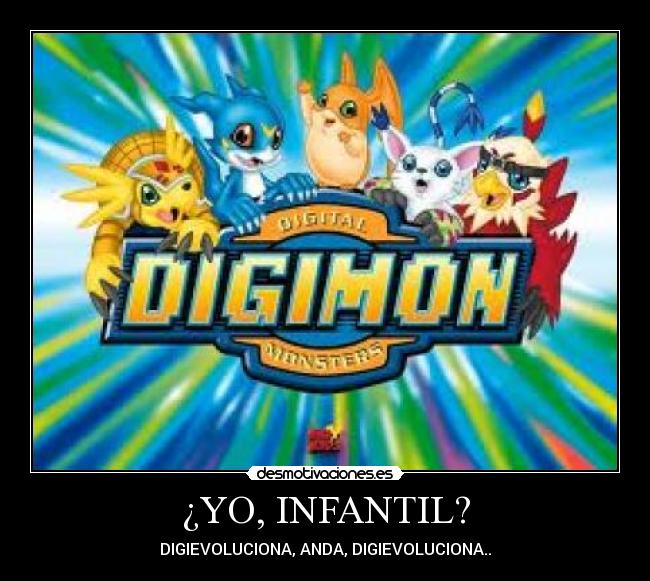 ¿YO, INFANTIL? - DIGIEVOLUCIONA, ANDA, DIGIEVOLUCIONA..