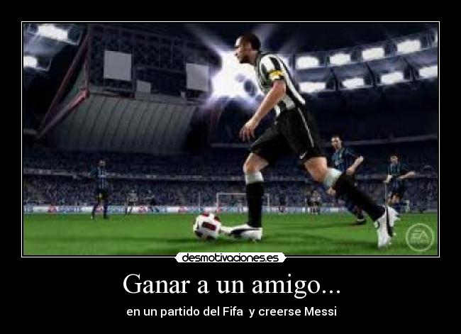 Ganar a un amigo... - en un partido del Fifa y creerse Messi