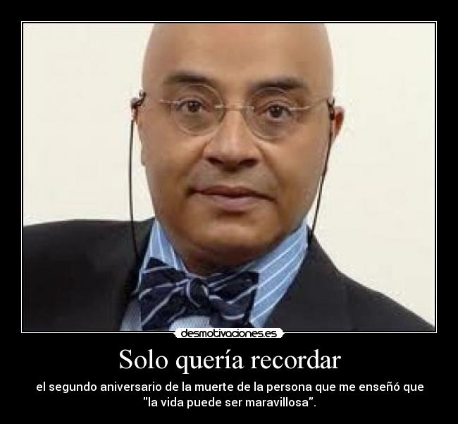 Solo quería recordar - el segundo aniversario de la muerte de la persona que me enseñó que
la vida puede ser maravillosa.