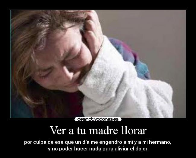 Ver a tu madre llorar -
