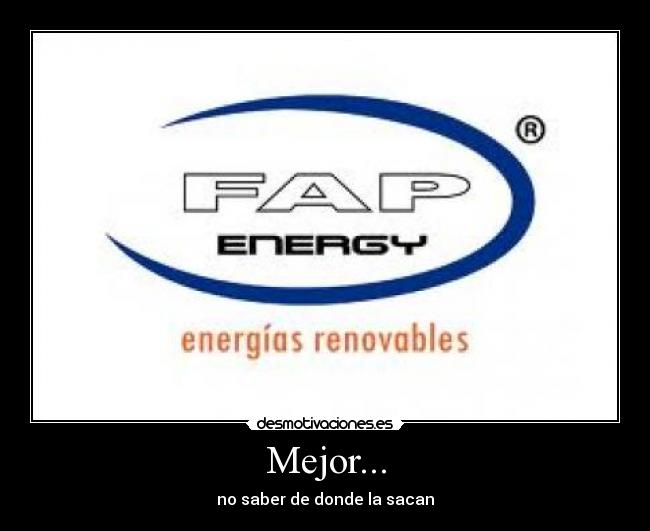 Mejor... - no saber de donde la sacan