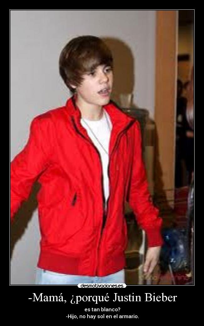 -Mamá, ¿porqué Justin Bieber -