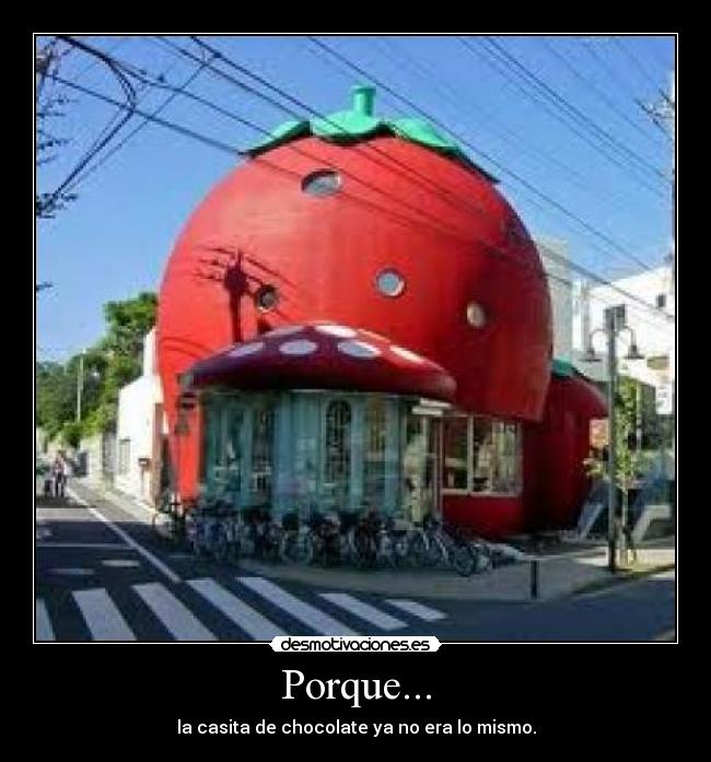 Porque... - la casita de chocolate ya no era lo mismo.