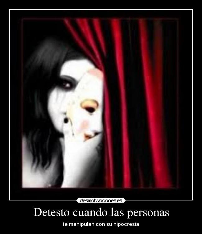 Detesto cuando las personas - te manipulan con su hipocresia
