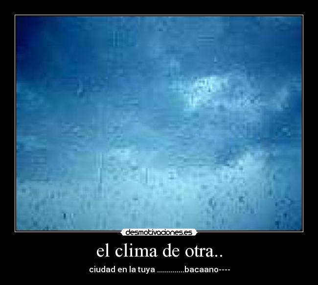 el clima de otra.. - ciudad en la tuya ..............bacaano----